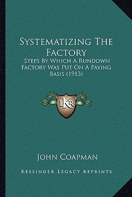 Systematizing The Factory: Steps By Which A Rundown Factory Was Put On A Paying Basis (1913)