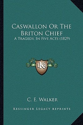 Caswallon Or The Briton Chief: A Tragedy, In Five Acts (1829)