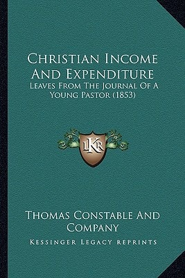 Christian Income And Expenditure: Leaves From The Journal Of A Young Pastor (1853)