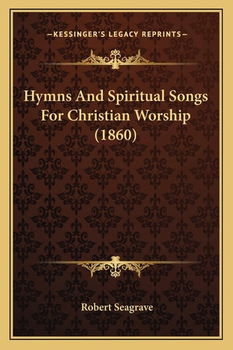 Hymns And Spiritual Songs For Christian Worship (1860)