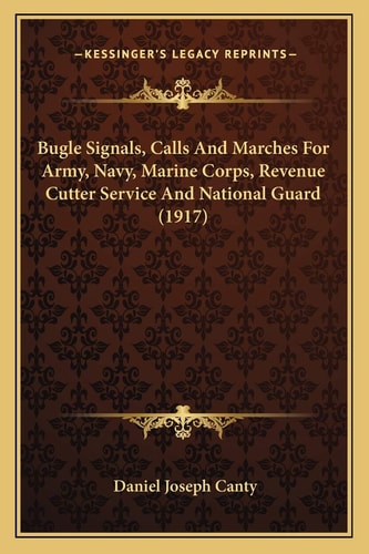 Bugle Signals, Calls And Marches For Army, Navy, Marine Corps, Revenue Cutter Service And National Guard (1917)