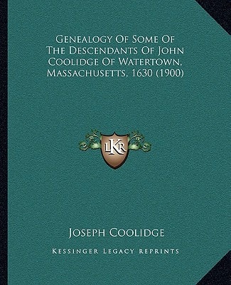 Genealogy Of Some Of The Descendants Of John Coolidge Of Watertown, Massachusetts, 1630 (1900)