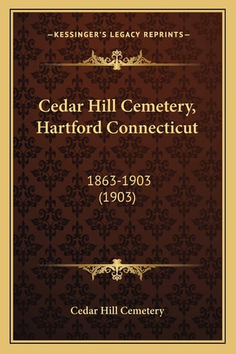 Cedar Hill Cemetery, Hartford Connecticut: 1863-1903 (1903)