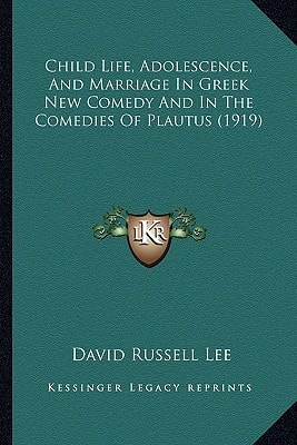 Child Life, Adolescence, And Marriage In Greek New Comedy And In The Comedies Of Plautus (1919)