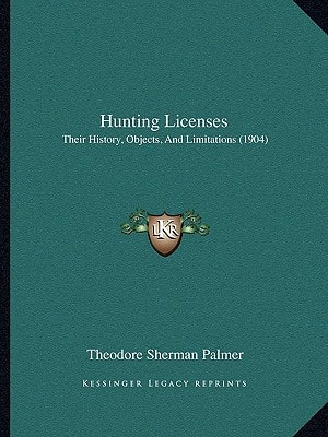 Hunting Licenses: Their History, Objects, And Limitations (1904)