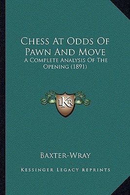 Chess At Odds Of Pawn And Move: A Complete Analysis Of The Opening (1891)