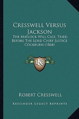 Cresswell Versus Jackson: The Matlock Will Case, Tried Before The Lord Chief Justice Cockburn (1864)