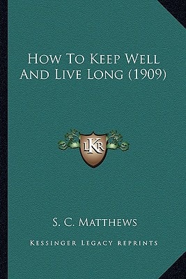 How To Keep Well And Live Long (1909)