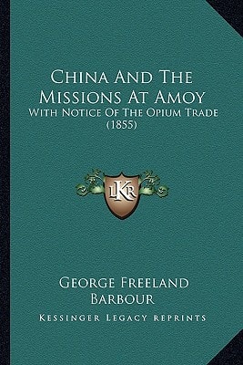 China And The Missions At Amoy: With Notice Of The Opium Trade (1855)