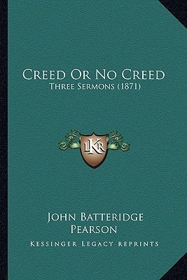 Creed Or No Creed: Three Sermons (1871)