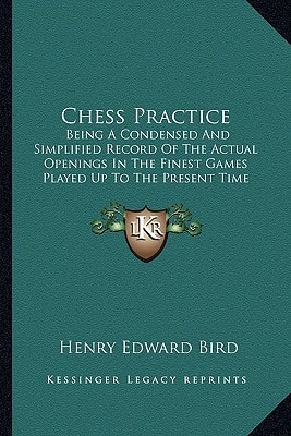 Chess Practice: Being A Condensed And Simplified Record Of The Actual Openings In The Finest Games Played Up To The Present Time (1882)