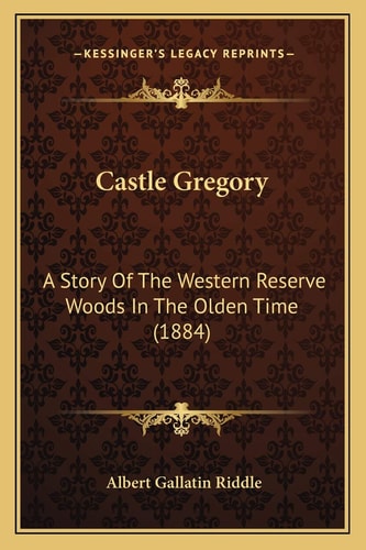 Castle Gregory: A Story Of The Western Reserve Woods In The Olden Time (1884)