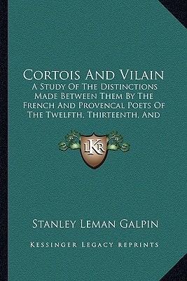 Cortois And Vilain: A Study Of The Distinctions Made Between Them By The French And Provencal Poets Of The Twelfth, Thirteenth, And Fourteenth Centuries (1905)
