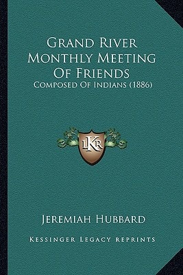 Grand River Monthly Meeting Of Friends: Composed Of Indians (1886)