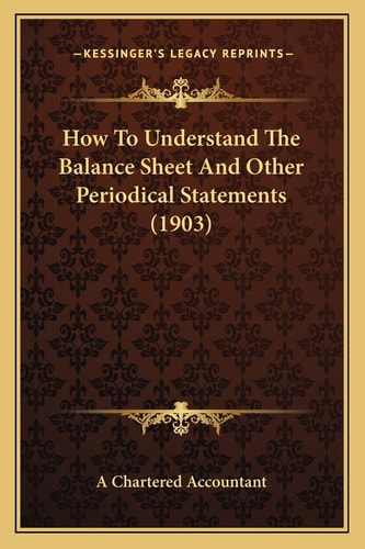 How To Understand The Balance Sheet And Other Periodical Statements (1903)
