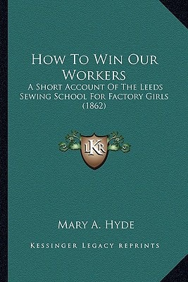 How To Win Our Workers: A Short Account Of The Leeds Sewing School For Factory Girls (1862)