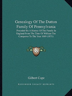 Genealogy Of The Dutton Family Of Pennsylvania: Preceded By A History Of The Family In England From The Time Of William The Conqueror To The Year 1669 (1871)