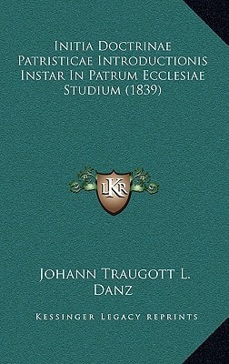 Initia Doctrinae Patristicae Introductionis Instar In Patrum Ecclesiae Studium (1839)