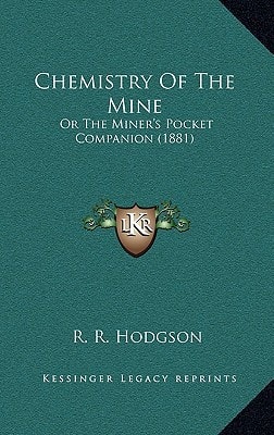 Chemistry Of The Mine: Or The Miner's Pocket Companion (1881)
