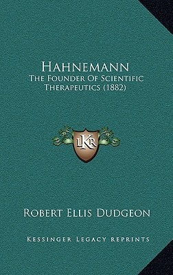 Hahnemann: The Founder Of Scientific Therapeutics (1882)