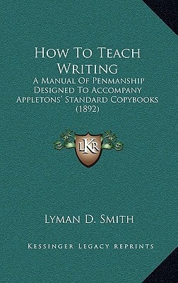 How To Teach Writing: A Manual Of Penmanship Designed To Accompany Appletons' Standard Copybooks (1892)