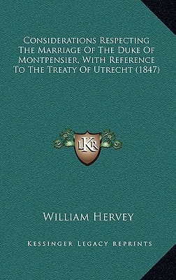 Considerations Respecting The Marriage Of The Duke Of Montpensier, With Reference To The Treaty Of Utrecht (1847)