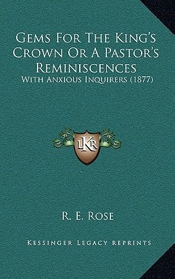Gems For The King's Crown Or A Pastor's Reminiscences: With Anxious Inquirers (1877)