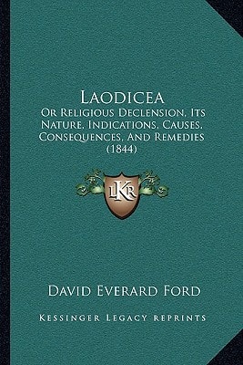 Laodicea: Or Religious Declension, Its Nature, Indications, Causes, Consequences, And Remedies (1844)