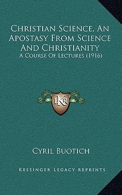 Christian Science, An Apostasy From Science And Christianity: A Course Of Lectures (1916)