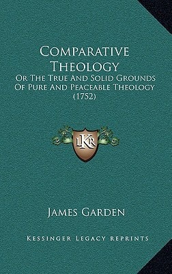 Comparative Theology: Or The True And Solid Grounds Of Pure And Peaceable Theology (1752)
