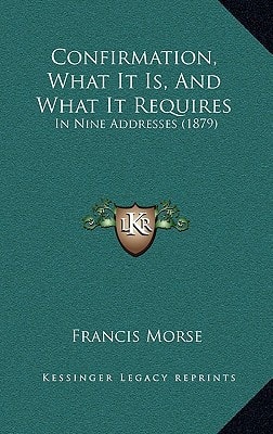 Confirmation, What It Is, And What It Requires: In Nine Addresses (1879)
