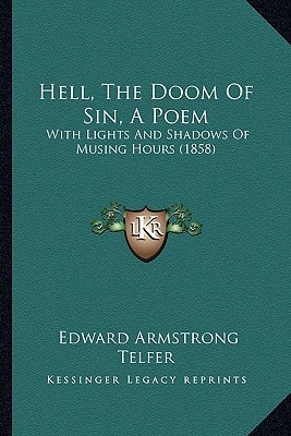 Hell, The Doom Of Sin, A Poem: With Lights And Shadows Of Musing Hours (1858)