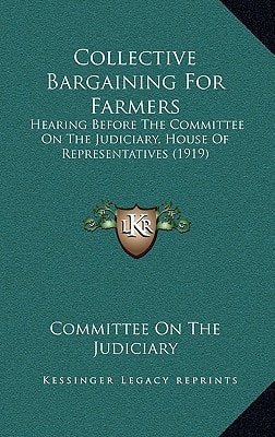 Collective Bargaining For Farmers: Hearing Before The Committee On The Judiciary, House Of Representatives (1919)