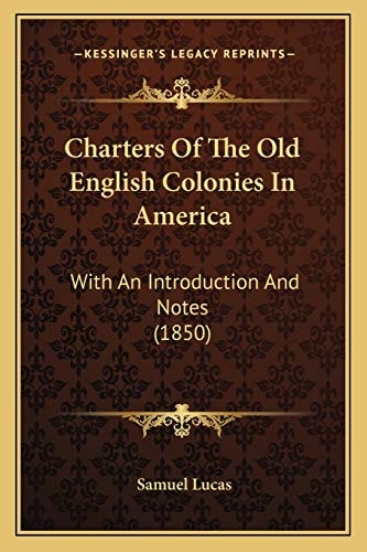 Charters Of The Old English Colonies In America: With An Introduction And Notes (1850)