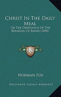 Christ In The Daily Meal: Or The Ordinance Of The Breaking Of Bread (1898)