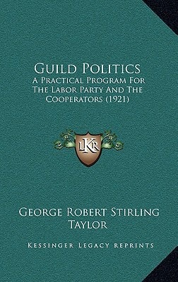 Guild Politics: A Practical Program For The Labor Party And The Cooperators (1921)