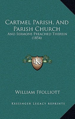 Cartmel Parish, And Parish Church: And Sermons Preached Therein (1854)