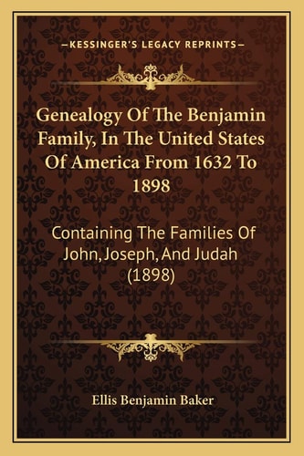 Genealogy Of The Benjamin Family, In The United States Of America From 1632 To 1898: Containing The Families Of John, Joseph, And Judah (1898)