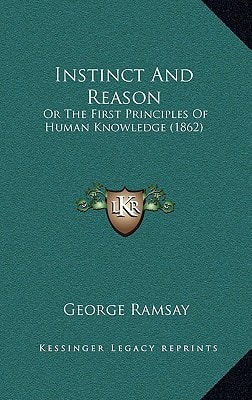 Instinct And Reason: Or The First Principles Of Human Knowledge (1862)