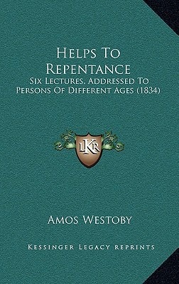 Helps To Repentance: Six Lectures, Addressed To Persons Of Different Ages (1834)