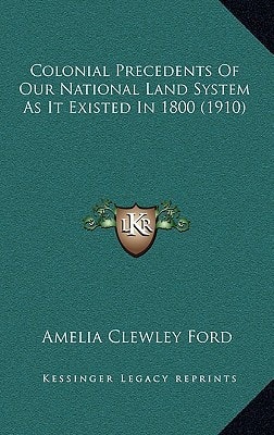 Colonial Precedents Of Our National Land System As It Existed In 1800 (1910)