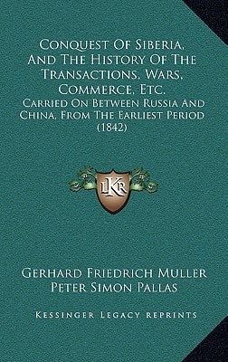 Conquest Of Siberia, And The History Of The Transactions, Wars, Commerce, Etc.: Carried On Between Russia And China, From The Earliest Period (1842)