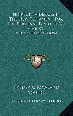 Indirect Evidences In The New Testament For The Personal Divinity Of Christ: With Appendices (1884)