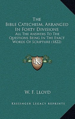 The Bible Catechism, Arranged In Forty Divisions: All The Answers To The Questions Being In The Exact Words Of Scripture (1822)