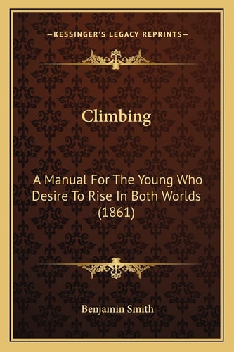 Climbing: A Manual For The Young Who Desire To Rise In Both Worlds (1861)
