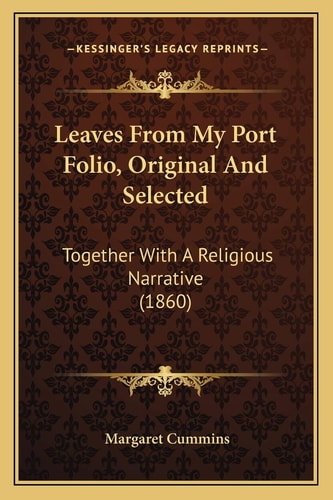 Leaves From My Port Folio, Original And Selected: Together With A Religious Narrative (1860)