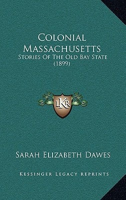 Colonial Massachusetts: Stories Of The Old Bay State (1899)