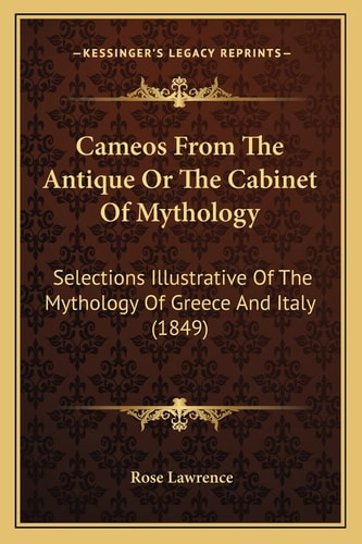 Cameos From The Antique Or The Cabinet Of Mythology: Selections Illustrative Of The Mythology Of Greece And Italy (1849)