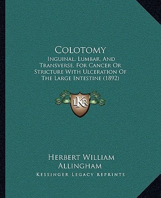 Colotomy: Inguinal, Lumbar, And Transverse, For Cancer Or Stricture With Ulceration Of The Large Intestine (1892)