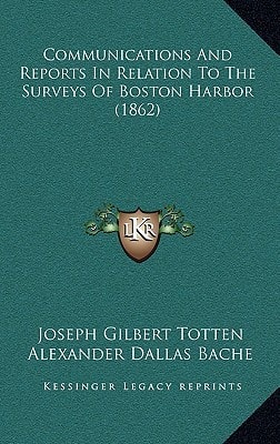 Communications And Reports In Relation To The Surveys Of Boston Harbor (1862)